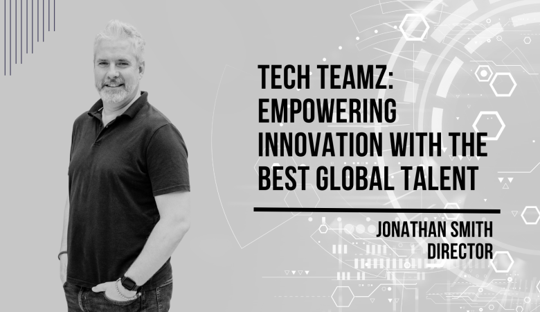 Tech Teamz: Empowering innovation with the best global talent.  by Jonathan Smith-Director