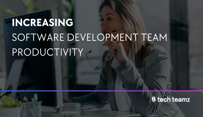 Increasing Software Development Team Productivity: Strategies for Success