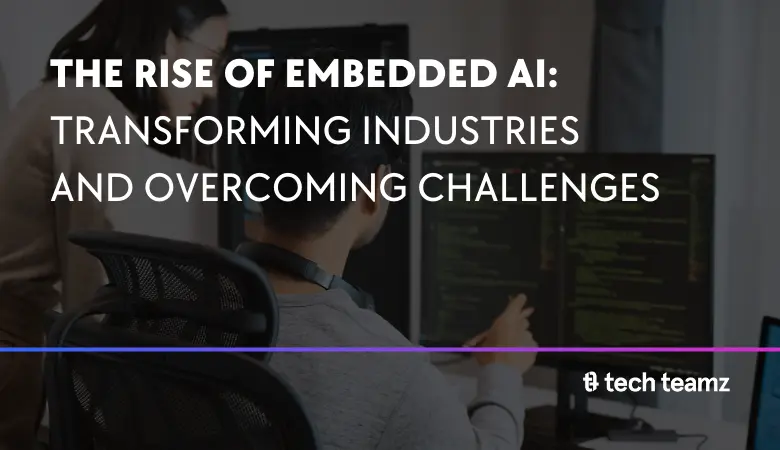 The Rise of Embedded AI: Transforming Industries and Overcoming Challenges