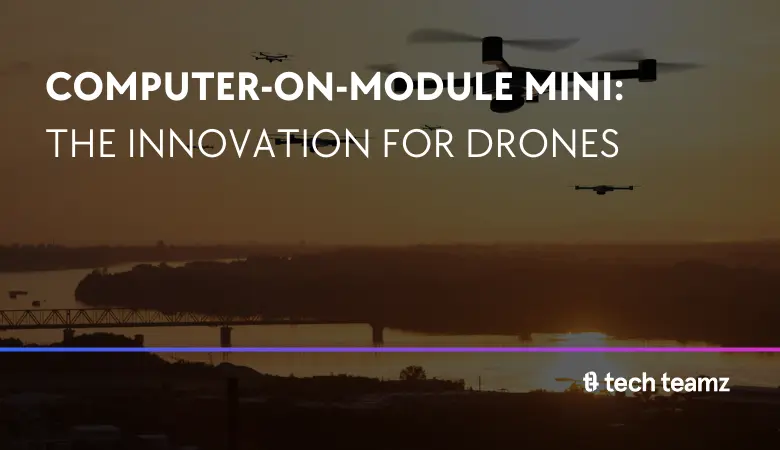 Computer-On-Module Mini: Innovation For Drones