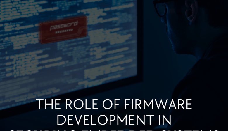 The Role of Firmware Development in Securing Embedded Systems